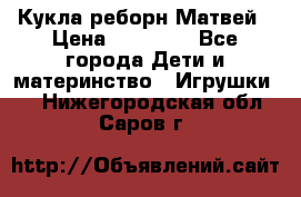 Кукла реборн Матвей › Цена ­ 13 500 - Все города Дети и материнство » Игрушки   . Нижегородская обл.,Саров г.